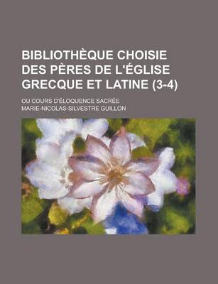 Book cover for Biblioth Que Choisie Des P Res de L' Glise Grecque Et Latine (3-4); Ou Cours D' Loquence Sacr E