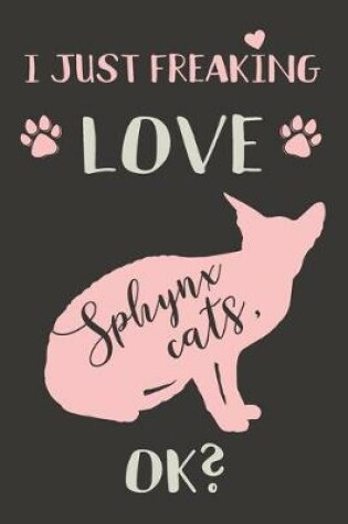 Cover of I Just Freaking Love Sphynx Cats, OK?