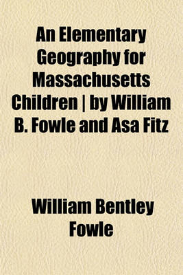 Book cover for An Elementary Geography for Massachusetts Children - By William B. Fowle and Asa Fitz