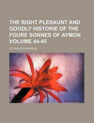 Book cover for The Right Plesaunt and Goodly Historie of the Foure Sonnes of Aymon Volume 44-45