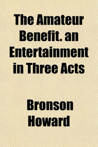 Cover of The Amateur Benefit. an Entertainment in Three Acts