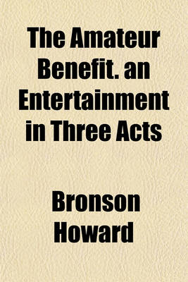 Book cover for The Amateur Benefit. an Entertainment in Three Acts