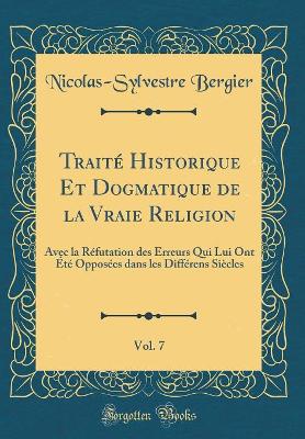 Book cover for Traité Historique Et Dogmatique de la Vraie Religion, Vol. 7