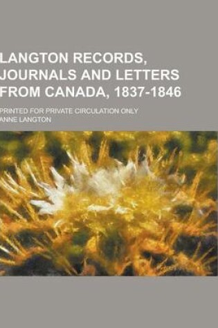 Cover of Langton Records, Journals and Letters from Canada, 1837-1846; Printed for Private Circulation Only