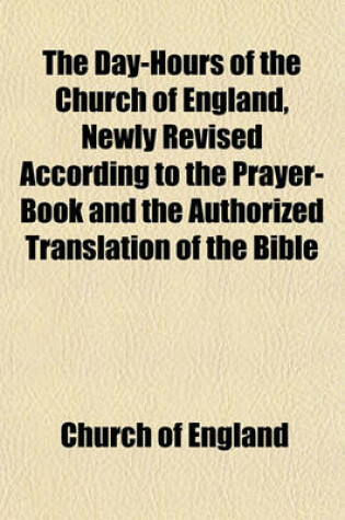 Cover of The Day-Hours of the Church of England, Newly Revised According to the Prayer-Book and the Authorized Translation of the Bible