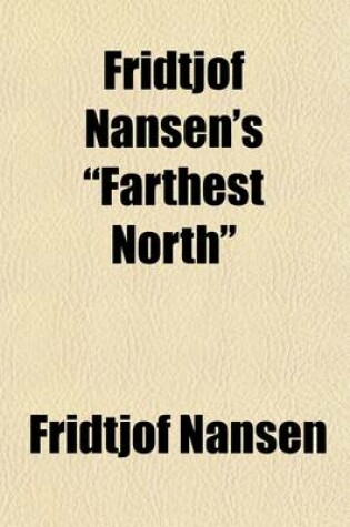 Cover of Fridtjof Nansen's Farthest North. (Volume 2); Being the Record of a Voyage of Exploration of the Ship Fram, 1893-96 and of a Fifteen Months' Sleigh Journey by Dr. Nansen and Lieut, Johansen