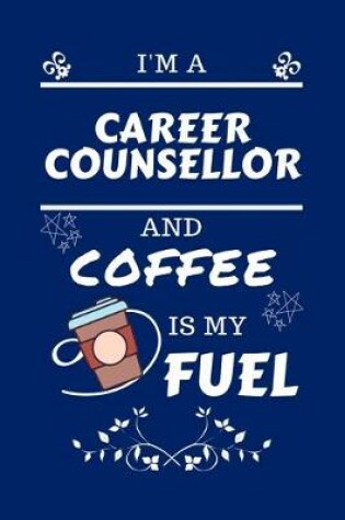 Cover of I'm An Career Counselor And Coffee Is My Fuel