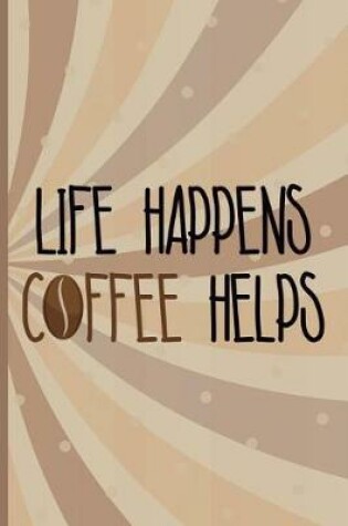 Cover of Life Happens Coffee Helps