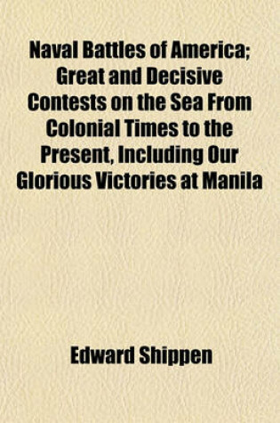 Cover of Naval Battles of America; Great and Decisive Contests on the Sea from Colonial Times to the Present, Including Our Glorious Victories at Manila