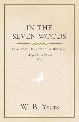 Book cover for In The Seven Woods - Being Poems Chiefly Of The Irish Heroic Age