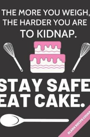 Cover of The More You Weigh, the Harder You Are to Kidnap. Stay Safe, Eat Cake.