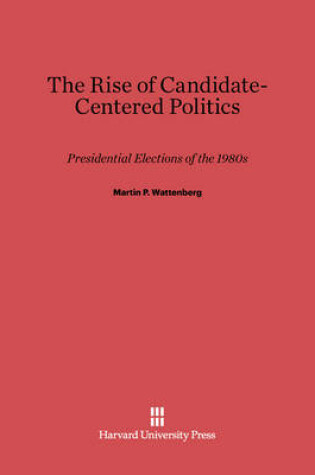 Cover of The Rise of Candidate-Centered Politics