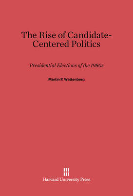 Book cover for The Rise of Candidate-Centered Politics