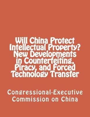 Book cover for Will China Protect Intellectual Property? New Developments in Counterfeiting, Piracy, and Forced Technology Transfer