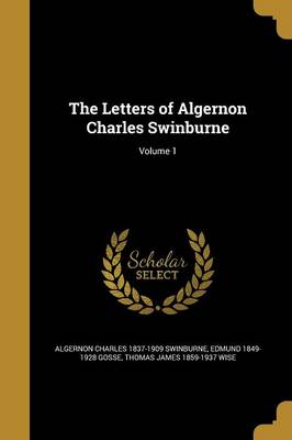 Book cover for The Letters of Algernon Charles Swinburne; Volume 1