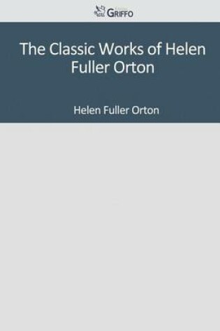 Cover of The Classic Works of Helen Fuller Orton