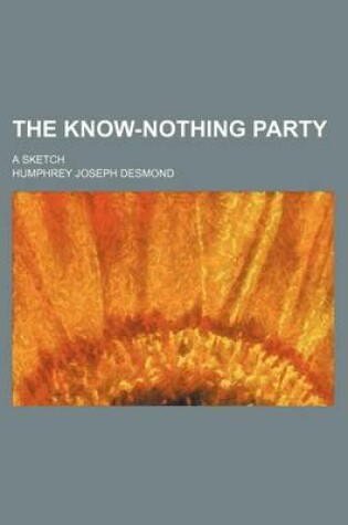 Cover of The Know-Nothing Party; A Sketch