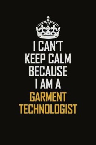 Cover of I Can't Keep Calm Because I Am A Garment Technologist