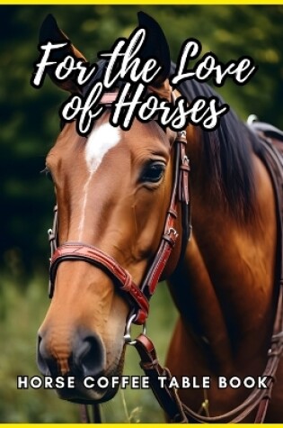 Cover of For the Love of Horses - Horse Coffee Table Book