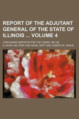 Cover of Report of the Adjutant General of the State of Illinois Volume 4; Containing Reports for the Years 1861-66