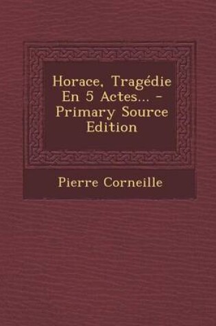 Cover of Horace, Tragedie En 5 Actes... - Primary Source Edition