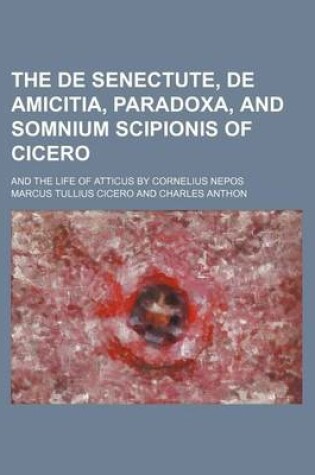 Cover of The de Senectute, de Amicitia, Paradoxa, and Somnium Scipionis of Cicero; And the Life of Atticus by Cornelius Nepos