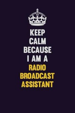 Cover of Keep Calm Because I Am A Radio Broadcast Assistant