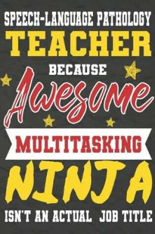 Cover of Speech-language pathology Teacher Because Awesome Multitasking Ninja Isn't An Actual Job Title