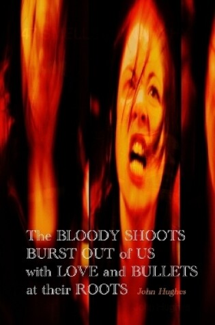 Cover of The Bloody Shoots Burst Out of Us with Love and Bullets at their Root