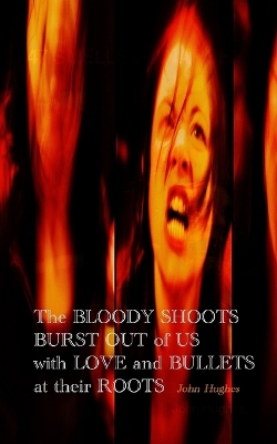 Book cover for The Bloody Shoots Burst Out of Us with Love and Bullets at their Root