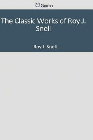 Cover of The Classic Works of Roy J. Snell