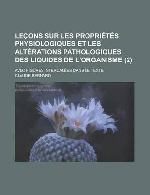 Book cover for Lecons Sur Les Proprietes Physiologiques Et Les Alterations Pathologiques Des Liquides de L'Organisme; Avec Figures Intercalees Dans Le Texte (2 )