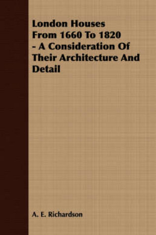 Cover of London Houses From 1660 To 1820 - A Consideration Of Their Architecture And Detail