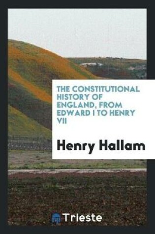 Cover of The Constitutional History of England, from Edward I to Henry VII
