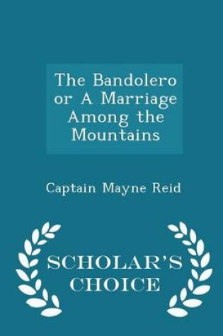 Cover of The Bandolero or a Marriage Among the Mountains - Scholar's Choice Edition