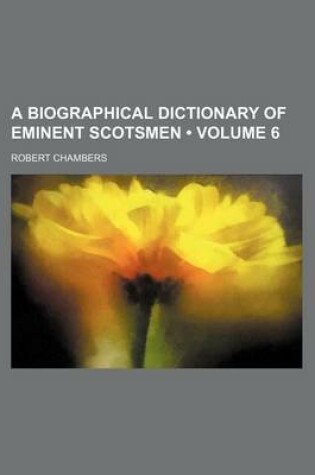 Cover of A Biographical Dictionary of Eminent Scotsmen (Volume 6)