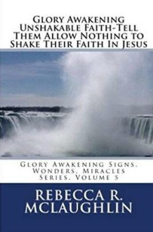 Cover of Glory Awakening Unshakable Faith-Tell Them Allow Nothing to Shake Their Faith In Jesus