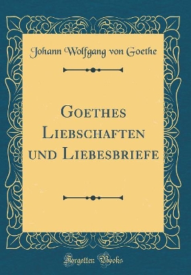 Book cover for Goethes Liebschaften Und Liebesbriefe (Classic Reprint)