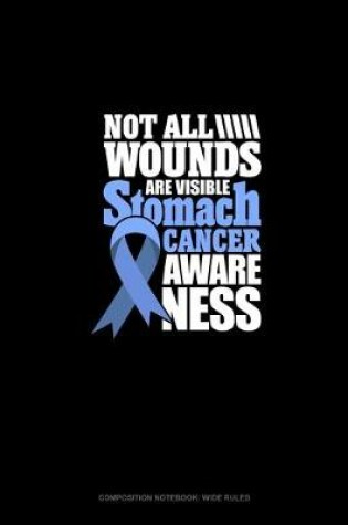 Cover of Not All Wounds Are Visible - Stomach Cancer Awareness