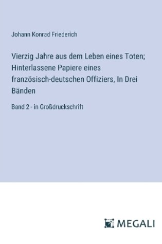 Cover of Vierzig Jahre aus dem Leben eines Toten; Hinterlassene Papiere eines französisch-deutschen Offiziers, In Drei Bänden