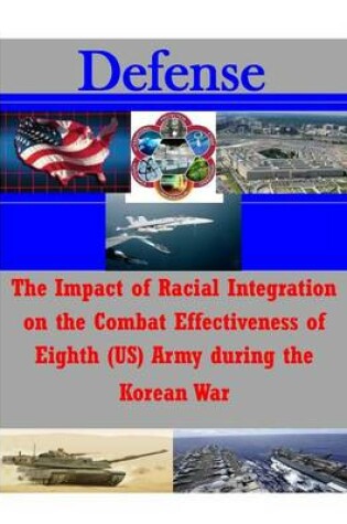 Cover of The Impact of Racial Integration on the Combat Effectiveness of Eighth (US) Army during the Korean War