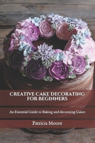 Cover of Creative Cake Decorating for Beginners