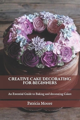 Book cover for Creative Cake Decorating for Beginners