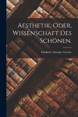 Book cover for Aesthetik, oder, Wissenschaft des Schönen.