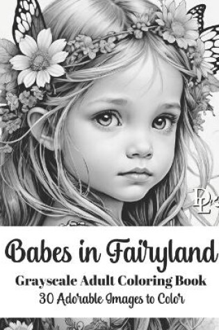 Cover of Babes in Fairyland - Grayscale Adult Coloring Book