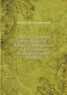 Book cover for Our native ferns and their alies with synoptical descriptions of the American Pteridophyta north of Mexico