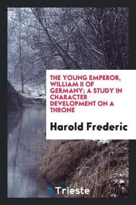 Book cover for The Young Emperor, William II of Germany; A Study in Character Development on a Throne