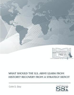 Book cover for WHAT SHOULD THE U.S. ARMY LEARN FROM HISTORY? RECOVERY FROM a STRATEGY DEFICIT