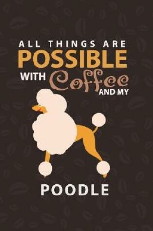 Cover of All Things Are Possible With Coffee and My Poodle