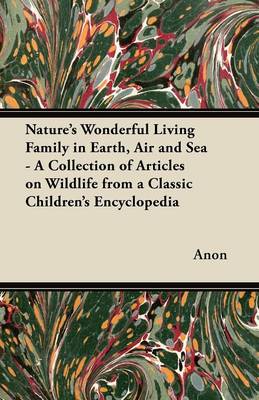 Book cover for Nature's Wonderful Living Family in Earth, Air and Sea - A Collection of Articles on Wildlife from a Classic Children's Encyclopedia